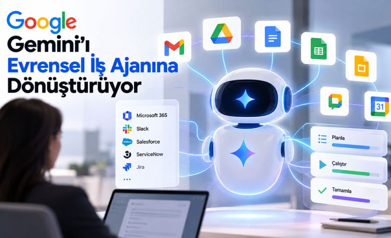 Google Gemini’ı Evrensel İş Ajanına Dönüştürüyor