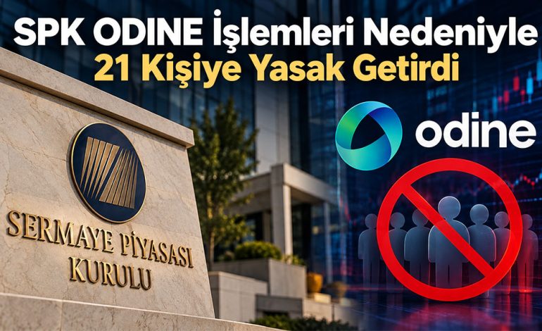 SPK ODINE İşlemleri Nedeniyle 21 Kişiye Yasak Getirdi